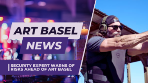 Security Expert Warns of Risks Ahead of Art Basel Miami 2024